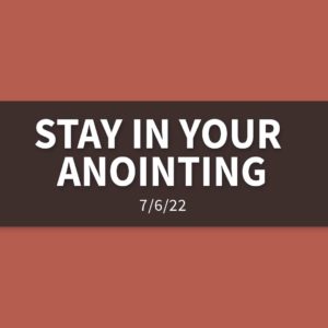 Stay in your Anointing | Wednesday, July 6, 2022 | Gary Zamora