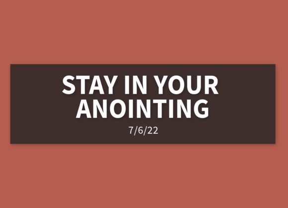 Stay in your Anointing | Wednesday, July 6, 2022 | Gary Zamora