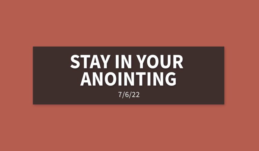 Stay in your Anointing | Wednesday, July 6, 2022 | Gary Zamora