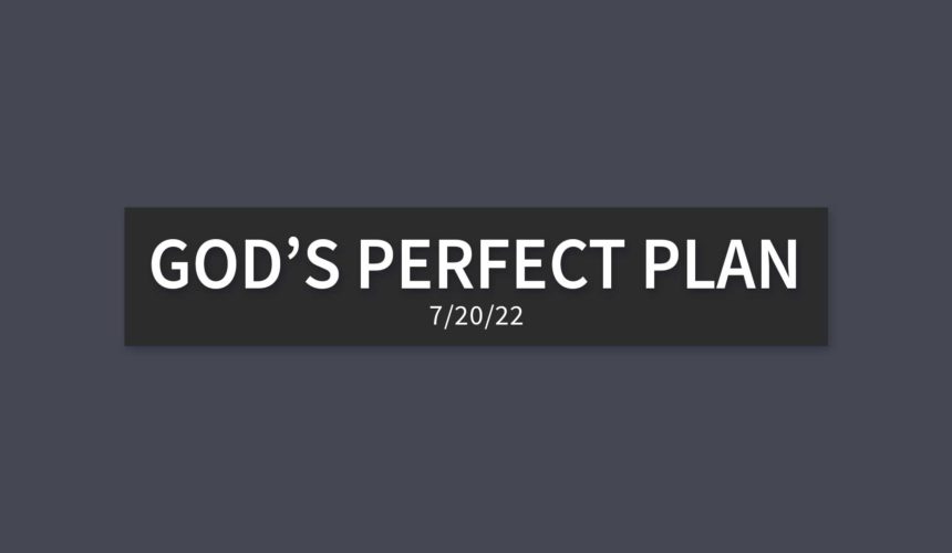 God’s Perfect Plan | Wednesday, July 20, 2022 | Gary Zamora