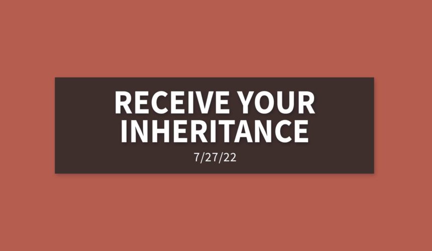 Receive Your Inheritance | Wednesday, July 27, 2022 | Gary Zamora