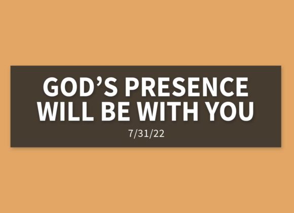 God’s Presence Will Be With You | Sunday, July 31, 2022 | Gary Zamora