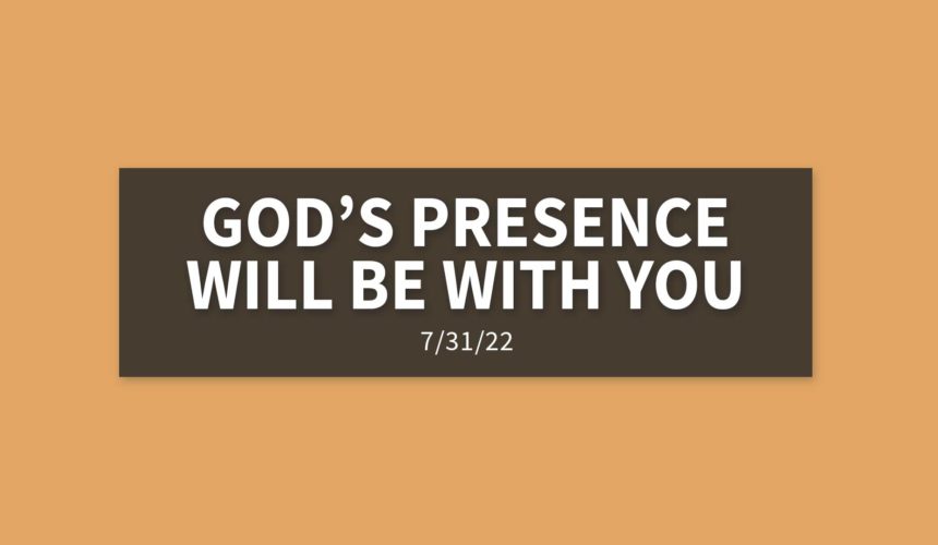 God’s Presence Will Be With You | Sunday, July 31, 2022 | Gary Zamora