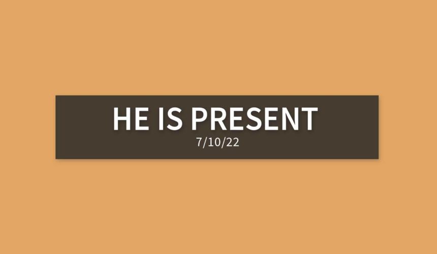 He is Present | Sunday, July 10, 2022 | Gary Zamora