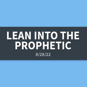 Lean into the Prophetic | Sunday, August 28, 2022 | Gary Zamora