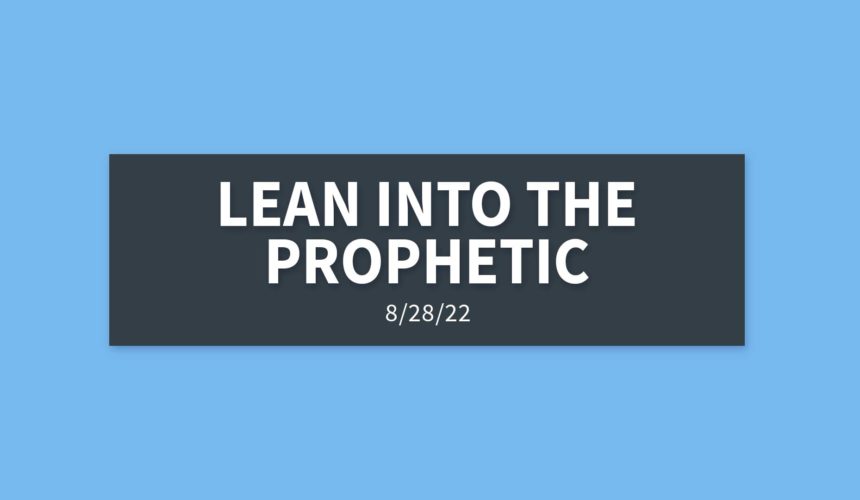Lean into the Prophetic | Sunday, August 28, 2022 | Gary Zamora