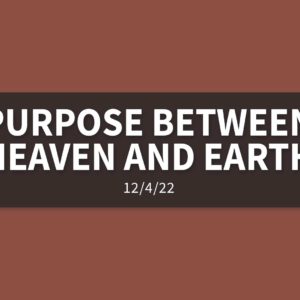 Purpose Between Heaven and Earth | Sunday, December 4, 2022 | Gary Zamora