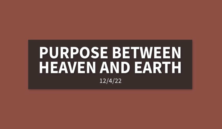 Purpose Between Heaven and Earth | Sunday, December 4, 2022 | Gary Zamora