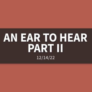 An Ear to Hear Part II | Wednesday, December 14, 2022 | Gary Zamora