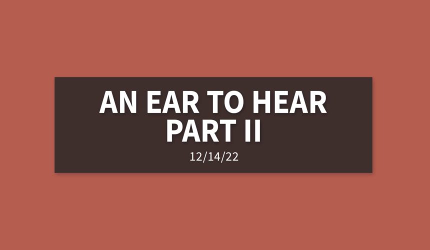 An Ear to Hear Part II | Wednesday, December 14, 2022 | Gary Zamora