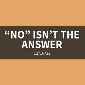 “No” Isn’t the Answer | Sunday, December 18, 2022 | Gary Zamora