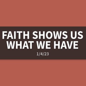Faith Shows Us What We Have [Rebroadcast] | Wednesday, January 4, 2022 | Gary Zamora
