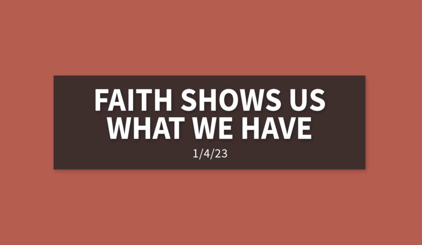 Faith Shows Us What We Have [Rebroadcast] | Wednesday, January 4, 2022 | Gary Zamora