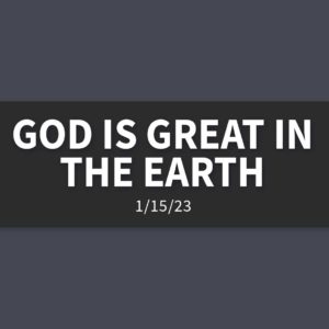 God is Great in the Earth | Sunday, January 15, 2023 | Gary Zamora