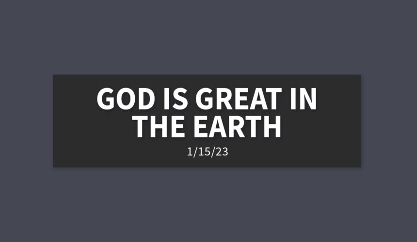 God is Great in the Earth | Sunday, January 15, 2023 | Gary Zamora