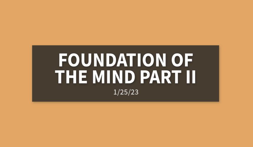 Foundation of the Mind Part II | Wednesday, January 25, 2023 | Gary Zamora