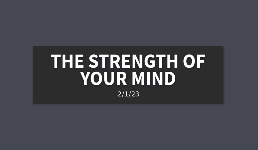 The Strength of your Mind | Wednesday, February 1, 2023 | Gary Zamora