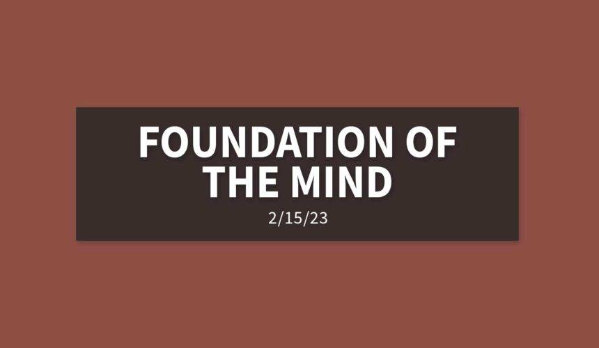 Foundation of the Mind [Replay] | Wednesday, February 15, 2023 | Gary Zamora