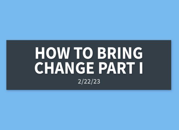 How to Bring Change Part I | Wednesday, February 22, 2023 | Gary Zamora