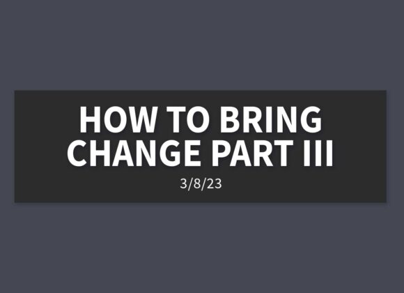 How to Bring Change Part III | Wednesday, March 8, 2023 | Gary Zamora