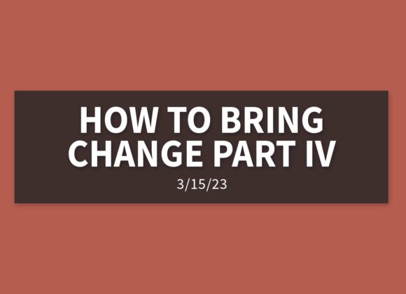How to Bring Change Part IV | Wednesday, March 15, 2023 | Gary Zamora
