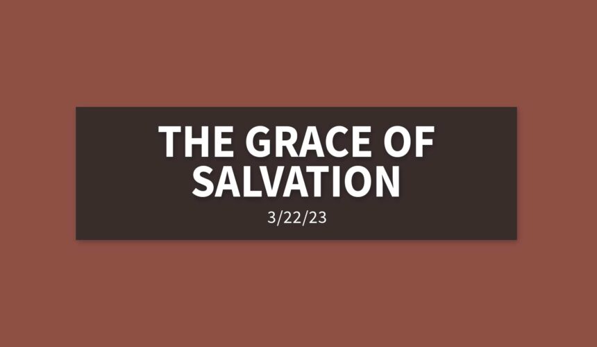 The Grace of Salvation | Wednesday, March 22, 2023 | Gary Zamora