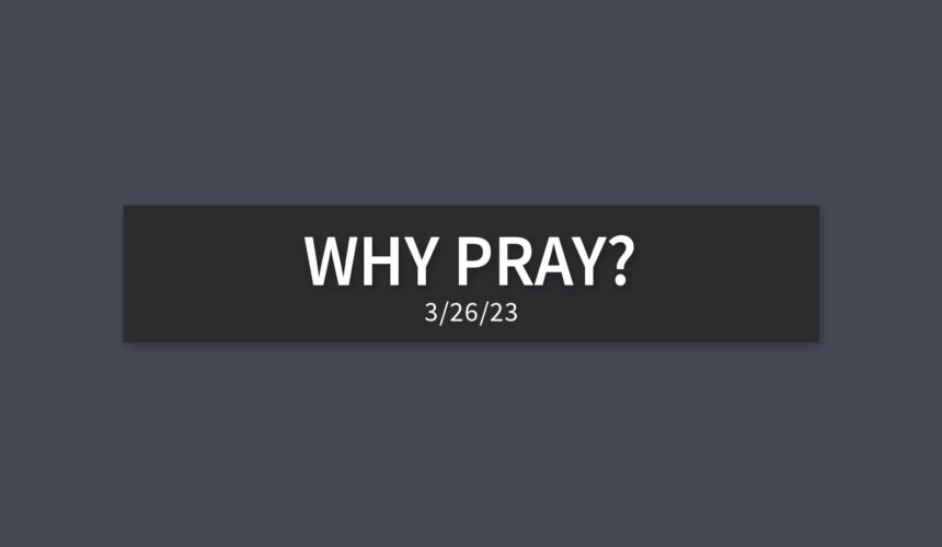Why Pray? | Sunday, March 26, 2023 | Gary Zamora