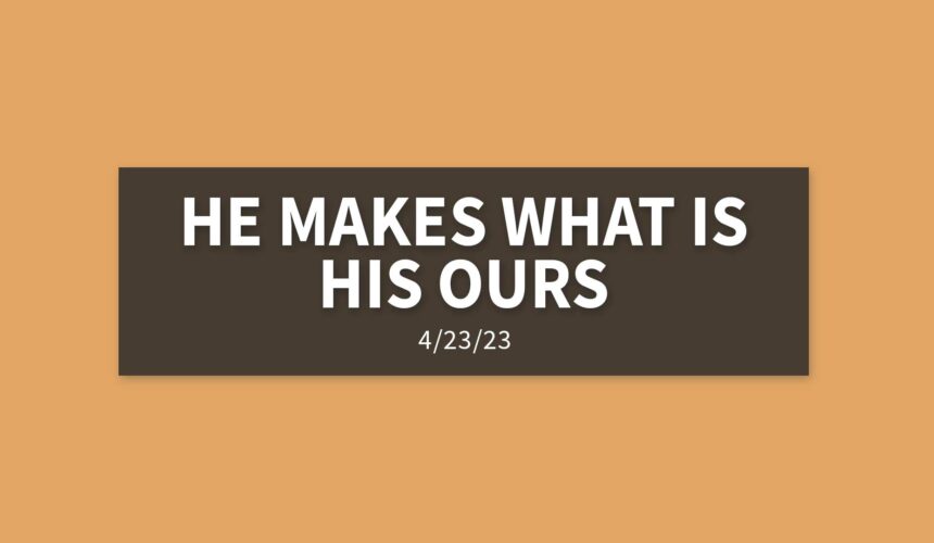 He Makes What is His Ours | Sunday, April 23, 2023 | Gary Zamora