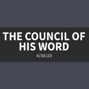 The Council of His Word | Sunday, April 30, 2023 | Gary Zamora