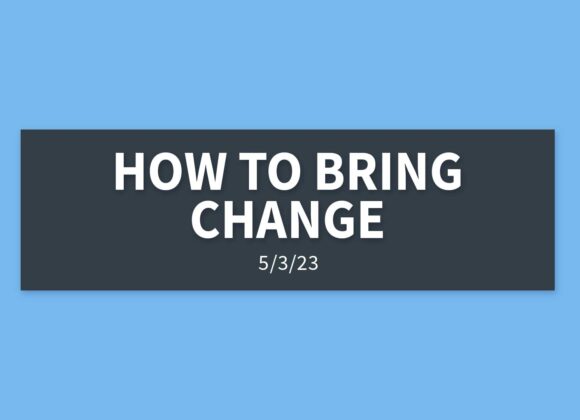 How to Bring Change [Rebroadcast] | Wednesday, May 3, 2023 | Gary Zamora