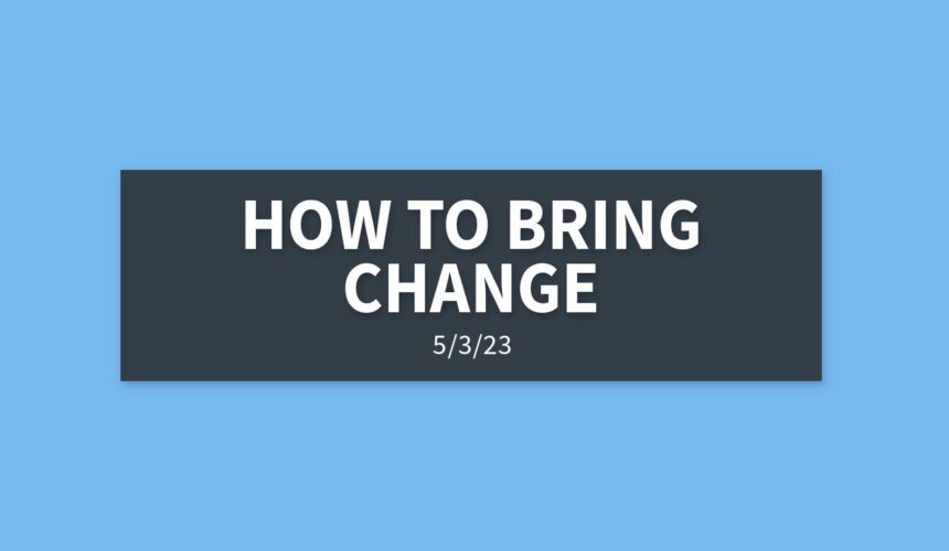 How to Bring Change [Rebroadcast] | Wednesday, May 3, 2023 | Gary Zamora