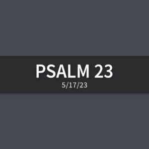 Psalm 23 | Wednesday, May 17, 2023 | Gary Zamora