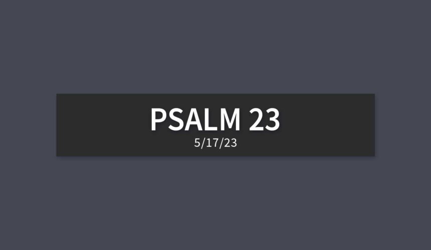 Psalm 23 | Wednesday, May 17, 2023 | Gary Zamora