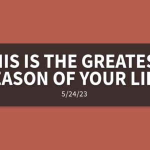 This is the Greatest Season of Your Life | Wednesday, May 24, 2023 | Gary Zamora