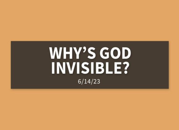 Why’s God Invisible? | Wednesday, June 14, 2023 | Gary Zamora