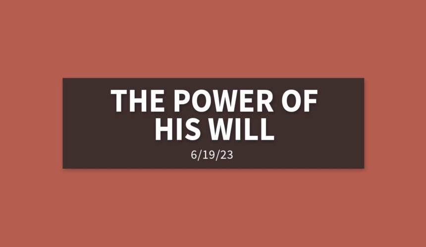 The Power of His Will | Sunday, June 18, 2023 | Gary Zamora