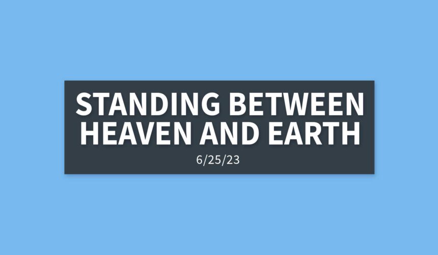 Standing Between Heaven and Earth | Sunday, June 25, 2023 | Gary Zamora