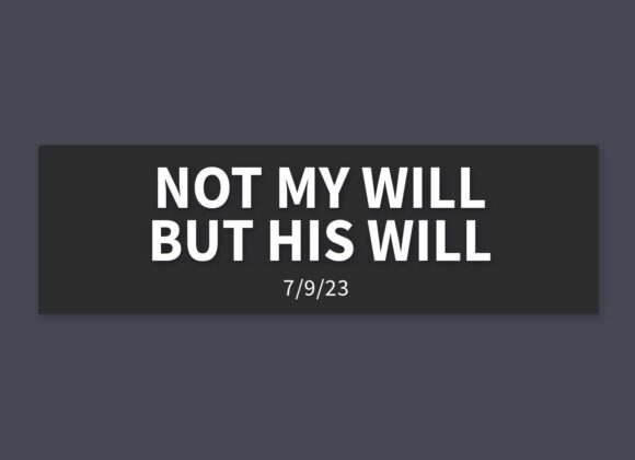 Not my Will But His Will | Sunday, July 9, 2023 | Gary Zamora