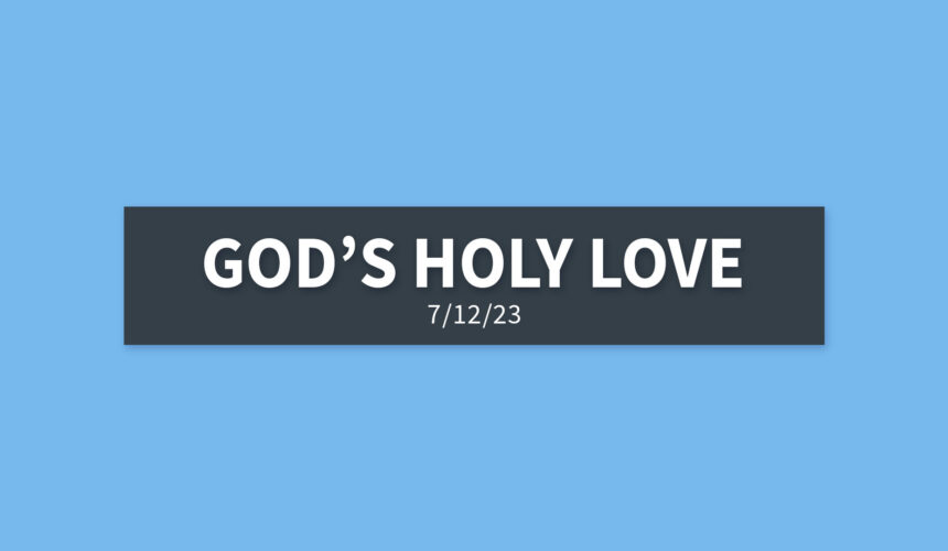 God’s Holy Love | Wednesday, July 12, 2023 | Gary Zamora