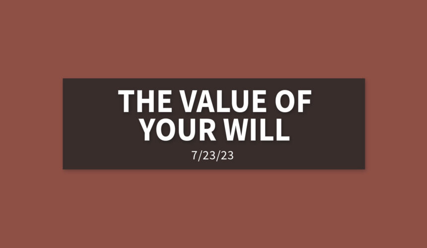 The Value of Your Will | Sunday, July 23, 2023 | Gary Zamora