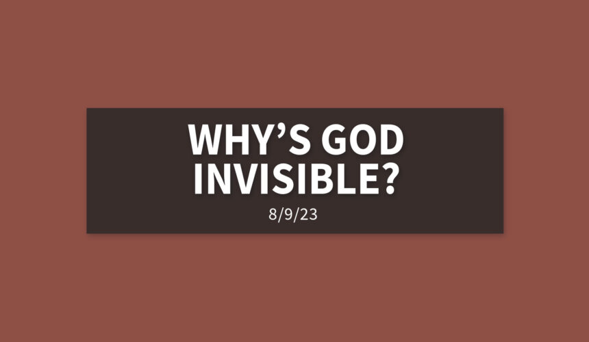 Why’s God Invisible? [Rebroadcast] | Wednesday, August 9, 2023 | Gary Zamora