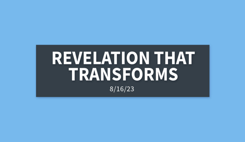 Revelation that Transforms | Wednesday, August 16, 2023 | Gary Zamora
