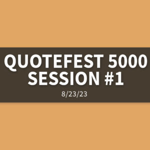 Quotefest 5000 Session #1 | Wednesday, August 23, 2023 | Gary Zamora