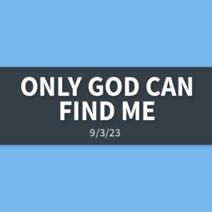 Only God Can Find Me | Sunday, September 3, 2023 | Gary Zamora