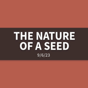 The Nature of a Seed | Wednesday, September 6, 2023 | Gary Zamora
