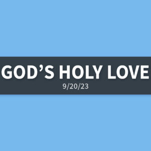 God’s Holy Love | Wednesday, September 20, 2023 | Gary Zamora