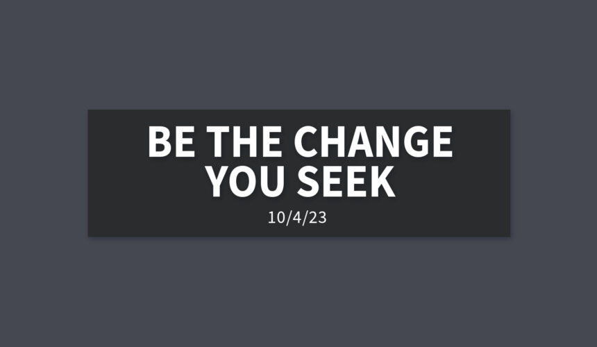 Be the Change You Seek | Wednesday, October 4, 2023 | Gary Zamora