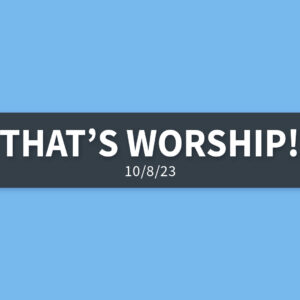 That’s Worship! | Sunday, October 8, 2023 | Gary Zamora