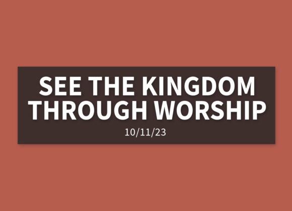 We Can Only See the Kingdom Through Worship | Wednesday, October 11, 2023 | Gary Zamora