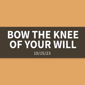 Bow the Knee of Your Will | Sunday, October 15, 2023 | Gary Zamora